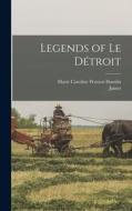 Legends of Le Détroit di James Campbell, Marie Caroline Watson Hamlin edito da LEGARE STREET PR
