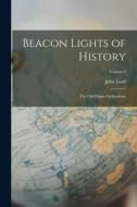 Beacon Lights of History: The Old Pagan Civilizations; Volume I di John Lord edito da LEGARE STREET PR