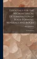 Essentials for the Microscopical Determination of Rock-Forming Minerals and Rocks: In Thin Sections di Albert Johannsen edito da LEGARE STREET PR