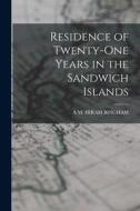 Residence of Twenty-One Years in the Sandwich Islands di A. M. Hiram Bingham edito da LEGARE STREET PR