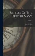 Battles Of The British Navy; Volume 1 di Joseph Allen edito da LEGARE STREET PR