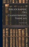 Bibliographie Des Chansonniers Francais di Gaston Raynaud edito da LEGARE STREET PR