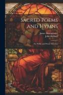 Sacred Poems and Hymns: For Public and Private Devotion di James Montgomery, John Holland edito da LEGARE STREET PR