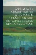 Annual Paper Concerning the Lord's Work in Connection With the Pastors' College, Newington, London di Pastors' College (London) edito da LEGARE STREET PR