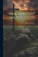 Some Aspects of the Blessed Life di Mark Guy Pearse edito da LEGARE STREET PR