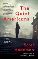 The Quiet Americans: Four CIA Spies at the Dawn of the Cold War di Scott Anderson edito da ANCHOR