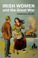 Irish Women And The Great War di Fionnuala Walsh edito da Cambridge University Press