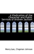 A Vindication Of The Character And Public Services Of Andrew Jackson di Henry Lee edito da Bibliolife