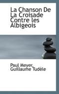 La Chanson De La Croisade Contre Les Albigeois di Paul Meyer, Guillaume Tudle, Guillaume Tudele edito da Bibliolife