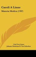 Caroli a Linne: Materia Medica (1787) di Carl Von Linne, Johann Christian D. Von Schreber, Wolfgangum Waltherum edito da Kessinger Publishing