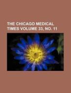 The Chicago Medical Times Volume 33, No. 11 di Books Group edito da Rarebooksclub.com