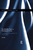 The Middle Class in Neoliberal China di Hai (University of Arizona Ren edito da Taylor & Francis Ltd