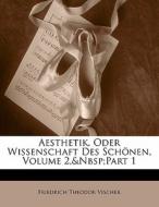 Aesthetik, Oder Wissenschaft Des Schönen, Erster Band di Friedrich Theodor Vischer edito da Nabu Press