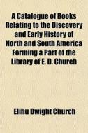 A Catalogue Of Books Relating To The Dis di Elihu Dwight Church edito da General Books