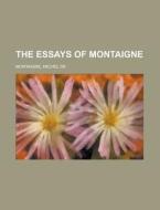 The Essays Of Montaigne - Volume 15 di Michel de Montaigne edito da Rarebooksclub.com