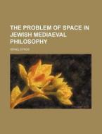 The Problem Of Space In Jewish Mediaeval di Israel Efros edito da Rarebooksclub.com