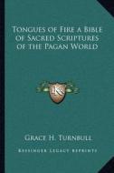 Tongues of Fire a Bible of Sacred Scriptures of the Pagan World di Grace H. Turnbull edito da Kessinger Publishing