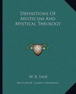 Definitions of Mysticism and Mystical Theology di W. R. Inge edito da Kessinger Publishing