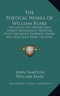 The Poetical Works of William Blake: Including the Unpublished French Revolution; Together with the Minor Prophetic Books and Selections from the Four di William Blake edito da Kessinger Publishing