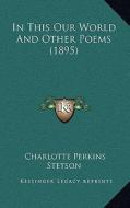 In This Our World and Other Poems (1895) di Charlotte Perkins Stetson edito da Kessinger Publishing