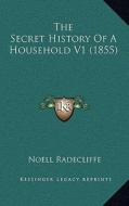 The Secret History of a Household V1 (1855) di Noell Radecliffe edito da Kessinger Publishing