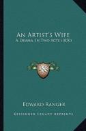 An Artist's Wife: A Drama, in Two Acts (1850) di Edward Ranger edito da Kessinger Publishing