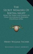 The Secret Memoirs of Bertha Krupp: From the Papers and Diaries of Chief Gouvernante Baroness D'Alteville (1916) di Henry William Fischer edito da Kessinger Publishing