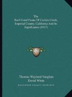 The Reef-Coral Fauna of Carrizo Creek, Imperial County, California and Its Significance (1917) di Thomas Wayland Vaughan, David White edito da Kessinger Publishing