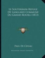 Le Souterrain-Refuge de Langlard Commune Du Grand-Bourg (1872) di Paul De Cessac edito da Kessinger Publishing