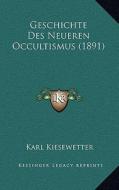 Geschichte Des Neueren Occultismus (1891) di Karl Kiesewetter edito da Kessinger Publishing