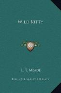 Wild Kitty di L. T. Meade edito da Kessinger Publishing