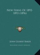 New Ferns of 1892-1893 (1896) di John Gilbert Baker edito da Kessinger Publishing