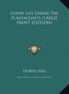 Court Life Under the Plantagenets di Hubert Hall edito da Kessinger Publishing