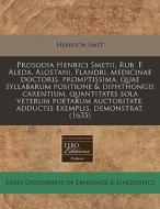 Prosodia Henrici Smetii, Rub. F. Aleda, Alostani, Flandri, Medicinae Doctoris, Promptissima, Quae Syllabarum Positione & Diphthongis Carentium, Quanti di Henrich Smet edito da Eebo Editions, Proquest