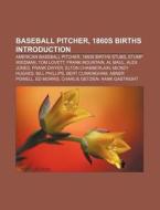 Baseball Pitcher, 1860s Births Introduct di Source Wikipedia edito da Books LLC, Wiki Series