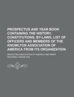 Prospectus And Year Book Containing The History, Constitutions, By-laws, List Of Officers And Members Of The Knowlton Association Of America From Its  di U S Government, Knowlton Association of America edito da Rarebooksclub.com