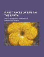 First Traces Of Life On The Earth; Or The Fossils Of The Bottom-rocks di Samuel Joseph MacKie edito da Rarebooksclub.com