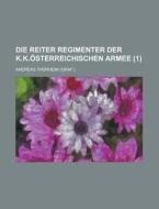 Die Reiter Regimenter Der K.k.osterreichischen Armee (1) di Andreas Thurheim edito da Rarebooksclub.com