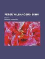 Peter Wildangers Sohn; Roman di Hermann Sinsheimer edito da General Books Llc