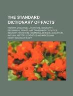 The Standard Dictionary of Facts; History, Language, Literature, Biography, Geography, Travel, Art, Government, Politics, Industry, Invention, Commerc di Henry Woldmar Ruoff edito da Rarebooksclub.com