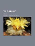 Wild Thyme; Verses di Elizabeth Harcourt Mitchell edito da Rarebooksclub.com