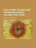 Sculptors' Studies and Unfinished Works Volume 33301-33506 di Campbell Cowan Edgar edito da Rarebooksclub.com