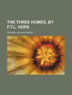 The Three Homes, by F.T.L. Hope di Frederic William Farrar edito da Rarebooksclub.com