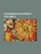 Gleanings in Science Volume 2 di Anonymous edito da Rarebooksclub.com