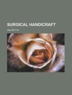 Surgical Handicraft di Walter Pye edito da Rarebooksclub.com