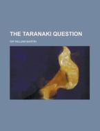 The Taranaki Question di William Martin edito da Rarebooksclub.com