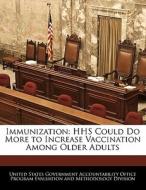 Immunization: Hhs Could Do More To Increase Vaccination Among Older Adults edito da Bibliogov