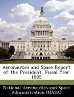 Aeronautics And Space Report Of The President, Fiscal Year 1985 edito da Bibliogov