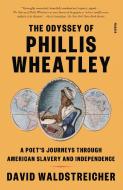 The Odyssey of Phillis Wheatley: A Poet's Journeys Through American Slavery and Independence di David Waldstreicher edito da PICADOR