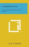 A Surgeon's Life: The Autobiography of J. M. T. Finney di J. M. T. Finney edito da Literary Licensing, LLC